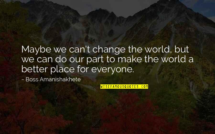 World's Best Boss Quotes By Boss Amanishakhete: Maybe we can't change the world, but we World's Best Boss Quotes By Boss Amanishakhete: Maybe we can't change the world, but we