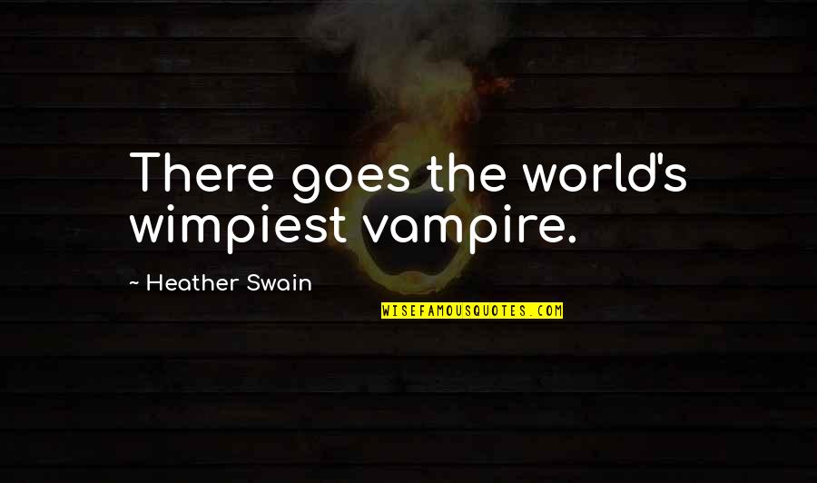 World's Best Friendship Quotes By Heather Swain: There goes the world's wimpiest vampire.