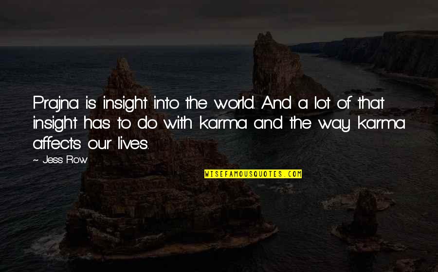 World's Best Karma Quotes By Jess Row: Prajna is insight into the world. And a World's Best Karma Quotes By Jess Row: Prajna is insight into the world. And a