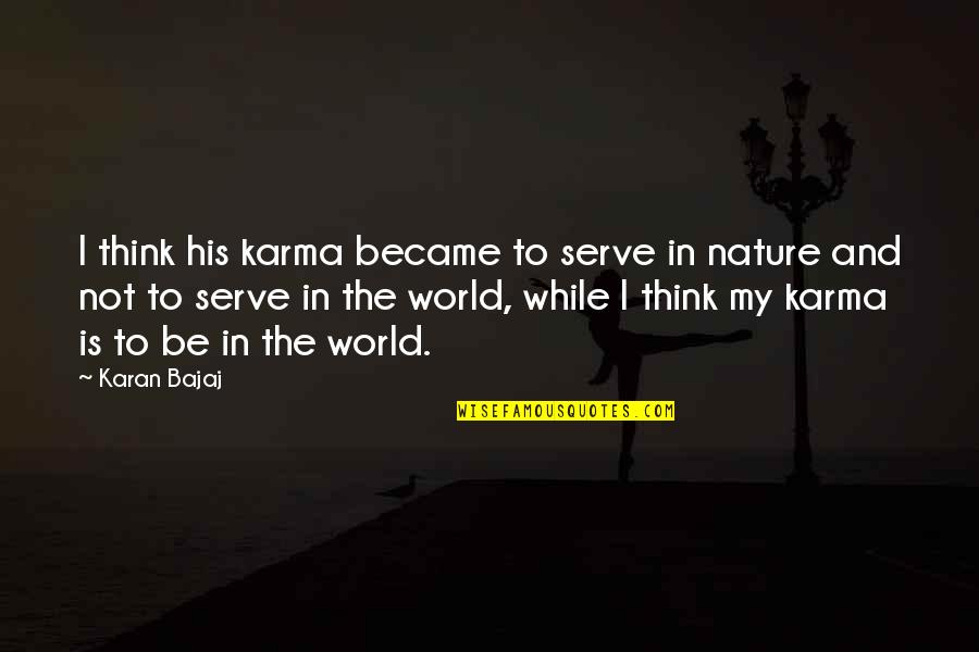 World's Best Karma Quotes By Karan Bajaj: I think his karma became to serve in World's Best Karma Quotes By Karan Bajaj: I think his karma became to serve in