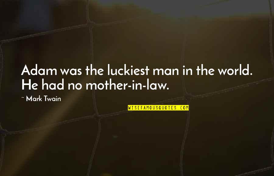 World's Best Mother In Law Quotes By Mark Twain: Adam was the luckiest man in the world.