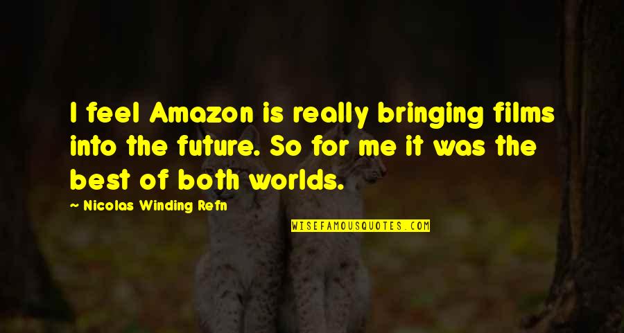 Worlds Best Quotes By Nicolas Winding Refn: I feel Amazon is really bringing films into