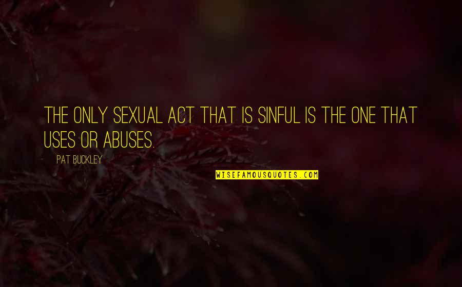 World's Best Sales Quotes By Pat Buckley: The only sexual act that is sinful is