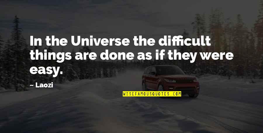 Worlds Best Salesman Quotes By Laozi: In the Universe the difficult things are done