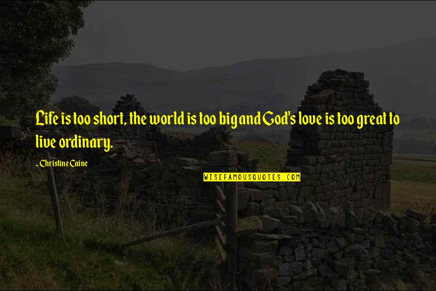 World's Best Short Quotes By Christine Caine: Life is too short, the world is too