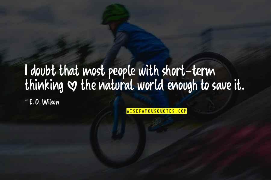 World's Best Short Quotes By E. O. Wilson: I doubt that most people with short-term thinking