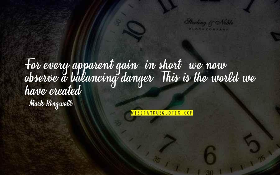 World's Best Short Quotes By Mark Kingwell: For every apparent gain, in short, we now