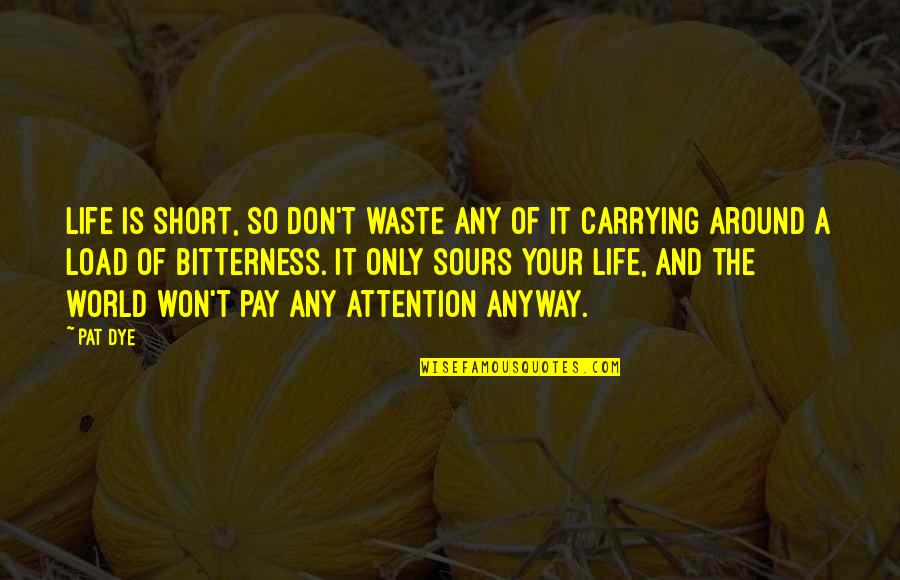 World's Best Short Quotes By Pat Dye: Life is short, so don't waste any of