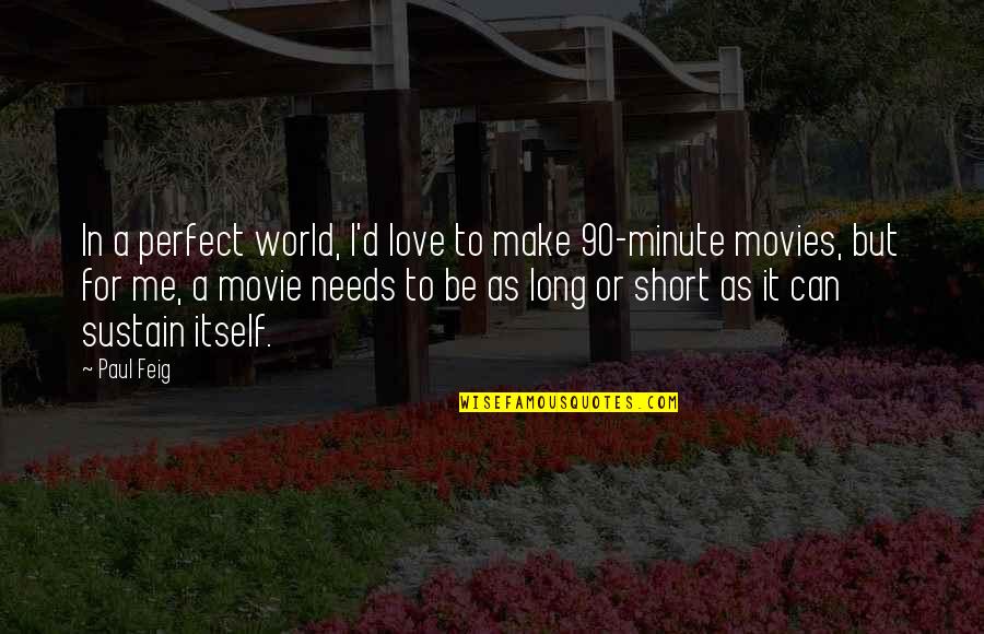 World's Best Short Quotes By Paul Feig: In a perfect world, I'd love to make