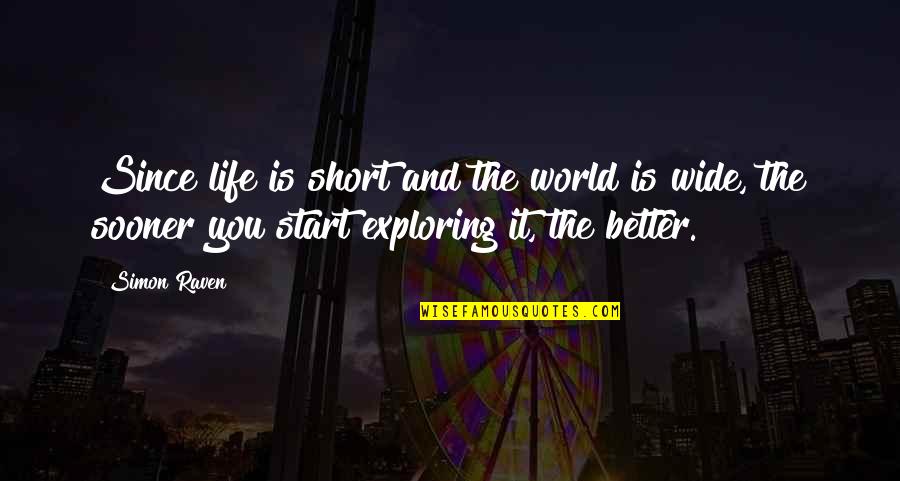 World's Best Short Quotes By Simon Raven: Since life is short and the world is