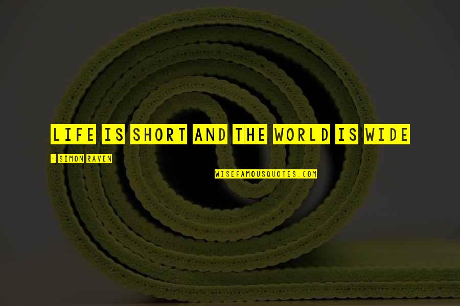 World's Best Short Quotes By Simon Raven: Life is short and the world is wide