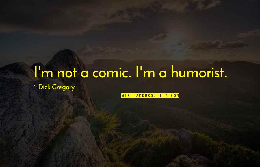 World's Best Sister In Law Quotes By Dick Gregory: I'm not a comic. I'm a humorist.