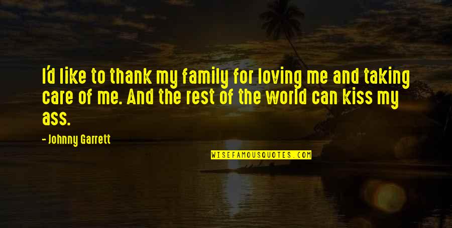 World's Best Thank You Quotes By Johnny Garrett: I'd like to thank my family for loving