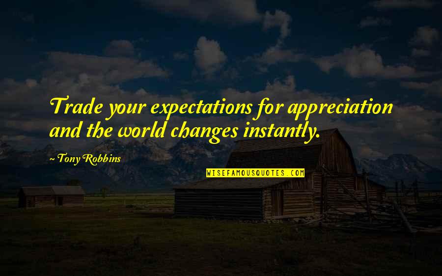 World's Best Thank You Quotes By Tony Robbins: Trade your expectations for appreciation and the world