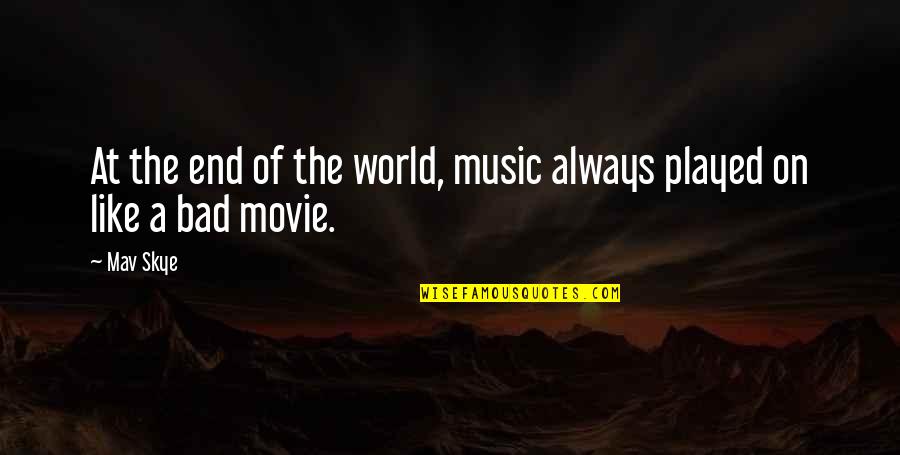 World's End Movie Quotes By Mav Skye: At the end of the world, music always