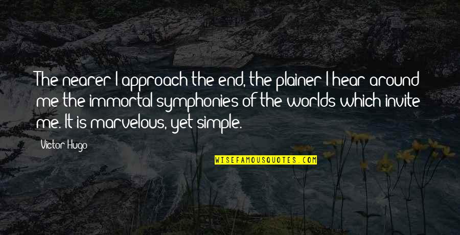 Worlds End Quotes By Victor Hugo: The nearer I approach the end, the plainer