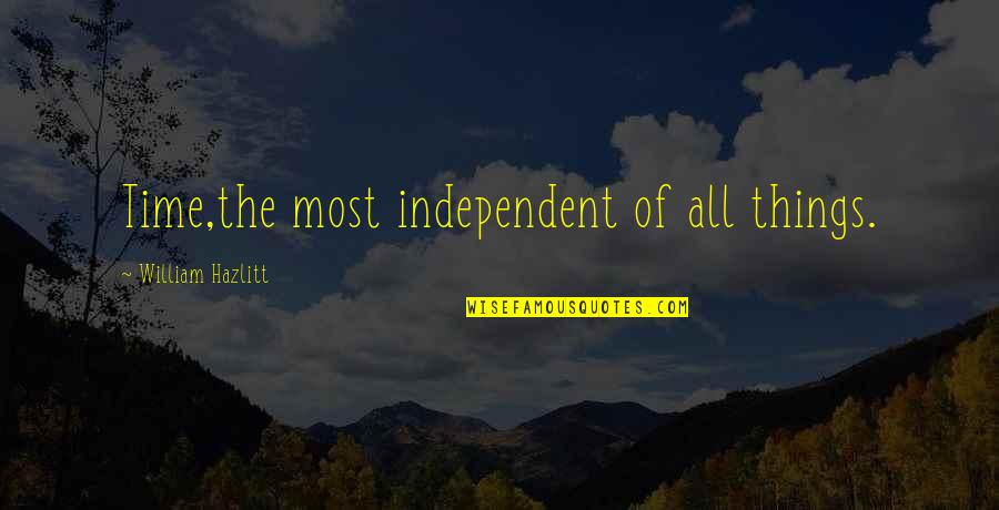 Worlds End Quotes By William Hazlitt: Time,the most independent of all things.
