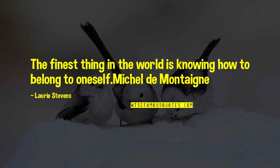 World's Finest Quotes By Laurie Stevens: The finest thing in the world is knowing