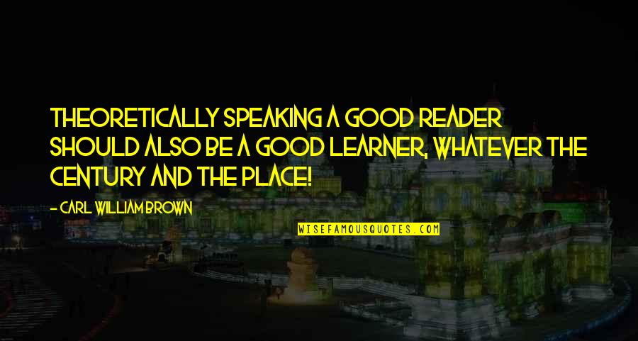 World's Greatest Salesman Quotes By Carl William Brown: Theoretically speaking a good reader should also be World's Greatest Salesman Quotes By Carl William Brown: Theoretically speaking a good reader should also be
