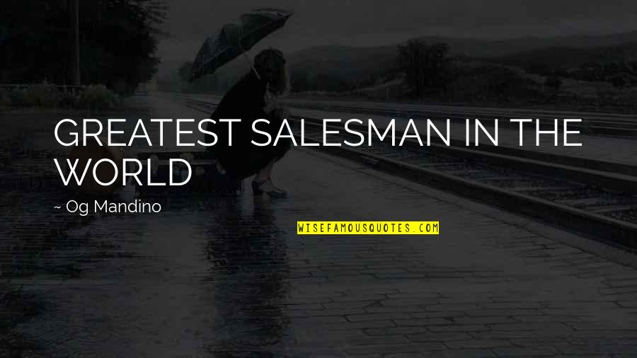 World's Greatest Salesman Quotes By Og Mandino: GREATEST SALESMAN IN THE WORLD World's Greatest Salesman Quotes By Og Mandino: GREATEST SALESMAN IN THE WORLD