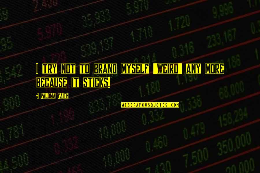 World's Greatest Salesman Quotes By Paloma Faith: I try not to brand myself 'weird' any