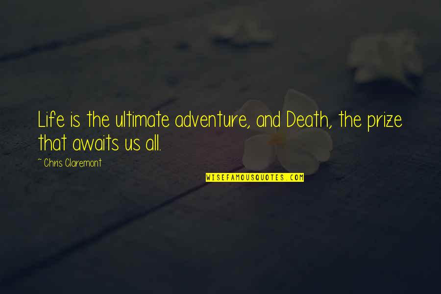 Worlds Greatest Son Quotes By Chris Claremont: Life is the ultimate adventure, and Death, the Worlds Greatest Son Quotes By Chris Claremont: Life is the ultimate adventure, and Death, the