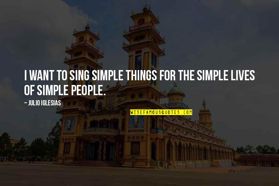 Worlds Greatest Son Quotes By Julio Iglesias: I want to sing simple things for the Worlds Greatest Son Quotes By Julio Iglesias: I want to sing simple things for the