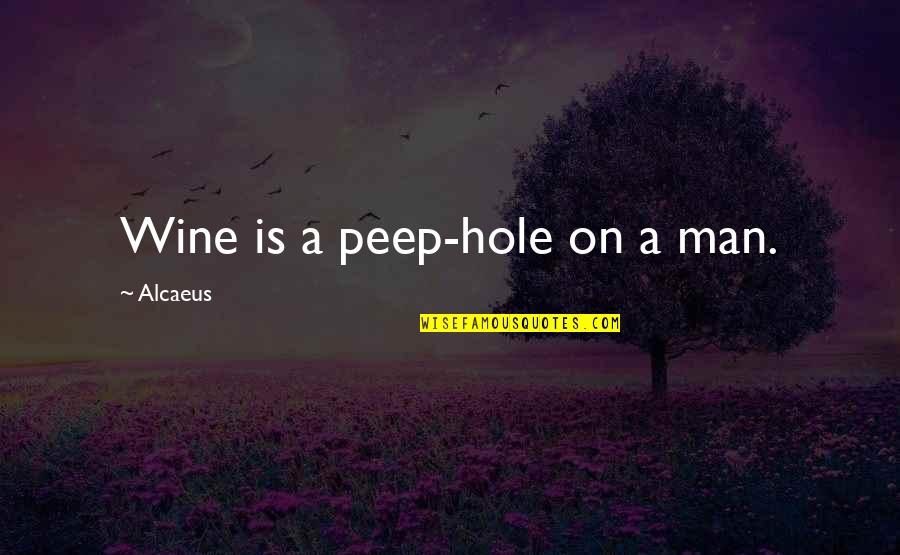 World's Greatest Thinkers Quotes By Alcaeus: Wine is a peep-hole on a man.