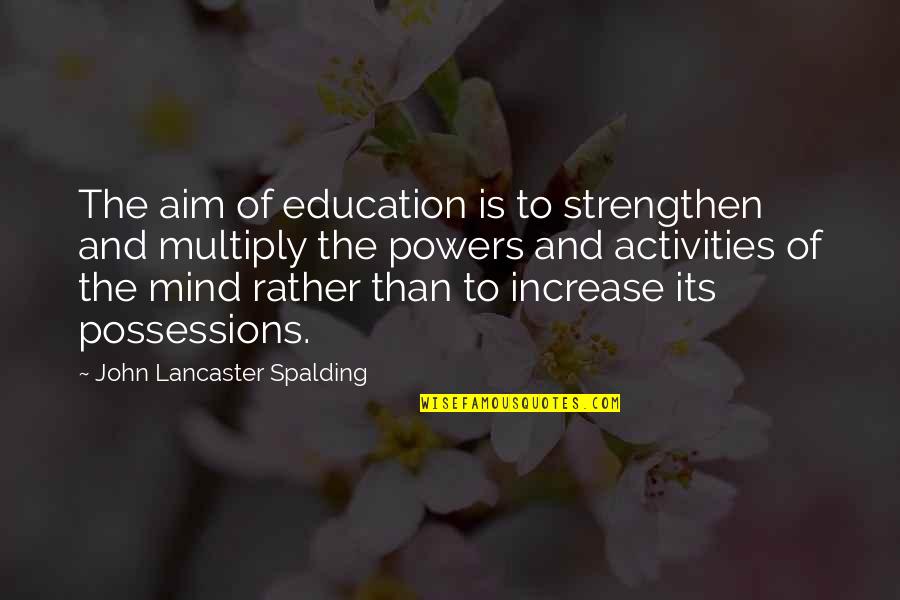 World's Greatest Thinkers Quotes By John Lancaster Spalding: The aim of education is to strengthen and