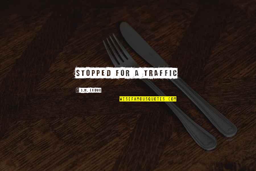Worlds Interesting Man Quotes By J.M. LeDuc: stopped for a traffic Worlds Interesting Man Quotes By J.M. LeDuc: stopped for a traffic