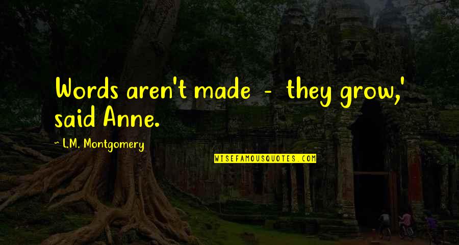 Worlds Interesting Man Quotes By L.M. Montgomery: Words aren't made - they grow,' said Anne. Worlds Interesting Man Quotes By L.M. Montgomery: Words aren't made - they grow,' said Anne.
