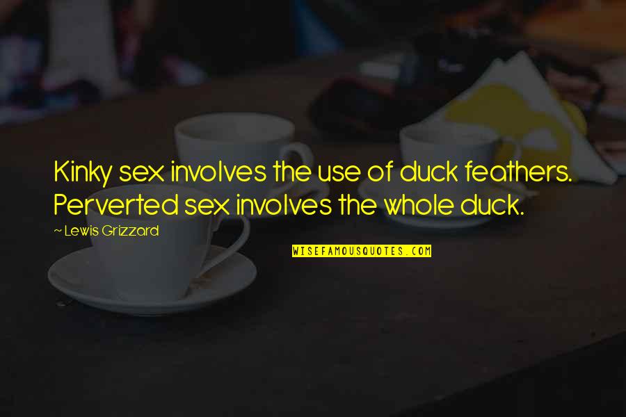 World's Loveliest Quotes By Lewis Grizzard: Kinky sex involves the use of duck feathers.