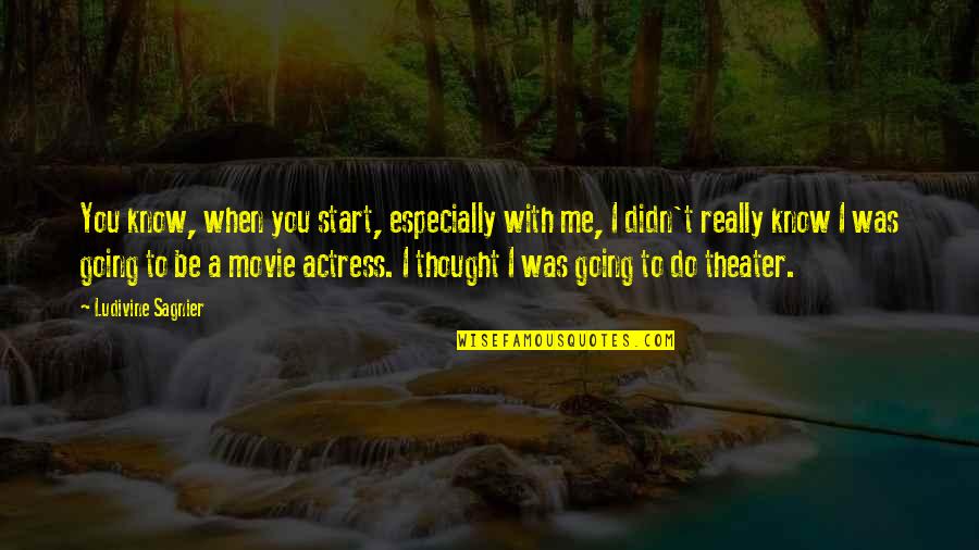 World's Loveliest Quotes By Ludivine Sagnier: You know, when you start, especially with me,