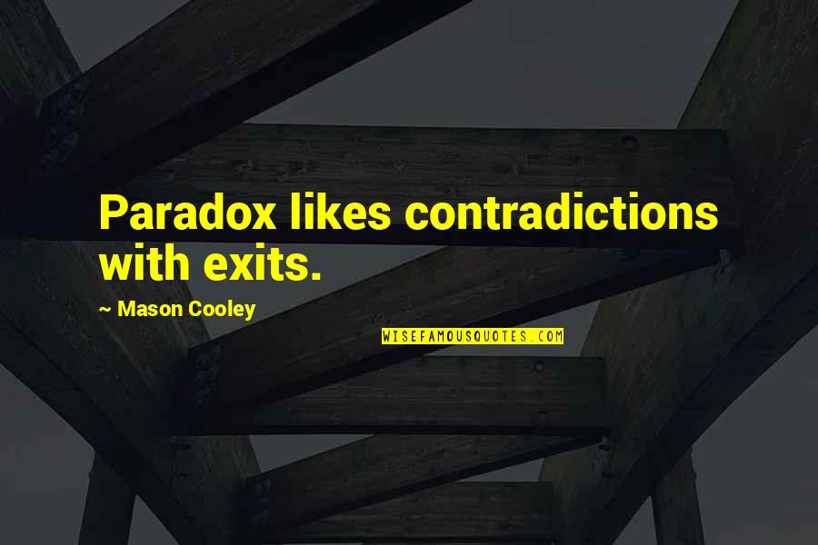 World's Loveliest Quotes By Mason Cooley: Paradox likes contradictions with exits. World's Loveliest Quotes By Mason Cooley: Paradox likes contradictions with exits.