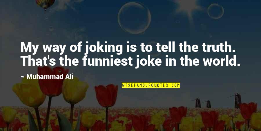 World's Most Funniest Quotes By Muhammad Ali: My way of joking is to tell the