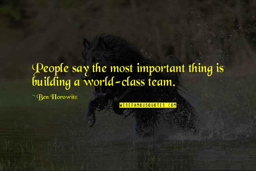 World's Most Important Quotes By Ben Horowitz: People say the most important thing is building