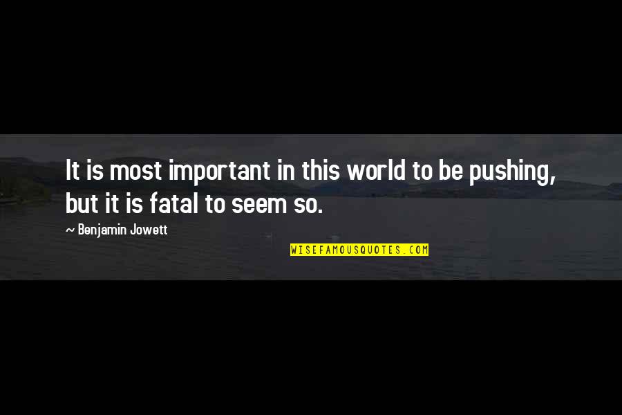 World's Most Important Quotes By Benjamin Jowett: It is most important in this world to