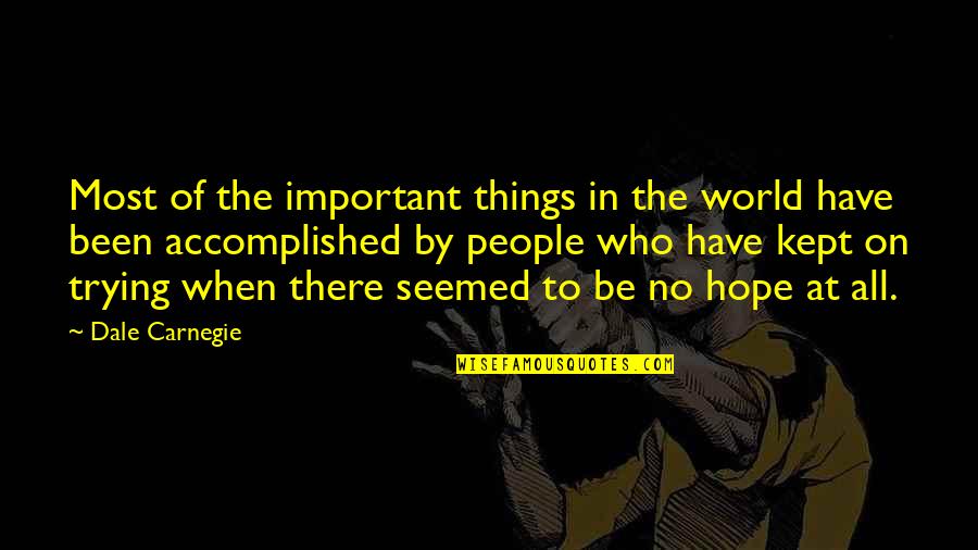 World's Most Important Quotes By Dale Carnegie: Most of the important things in the world