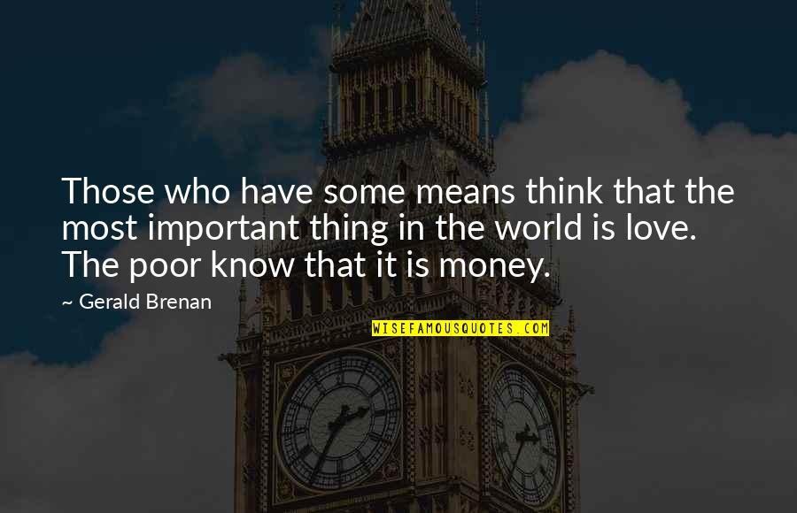 World's Most Important Quotes By Gerald Brenan: Those who have some means think that the