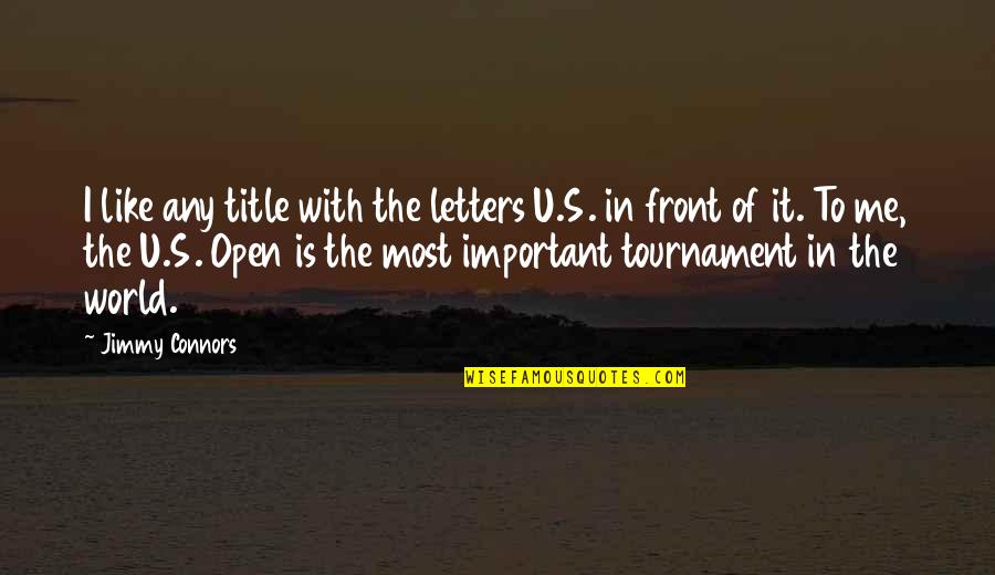 World's Most Important Quotes By Jimmy Connors: I like any title with the letters U.S.