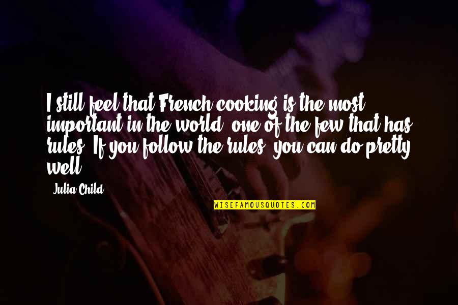 World's Most Important Quotes By Julia Child: I still feel that French cooking is the