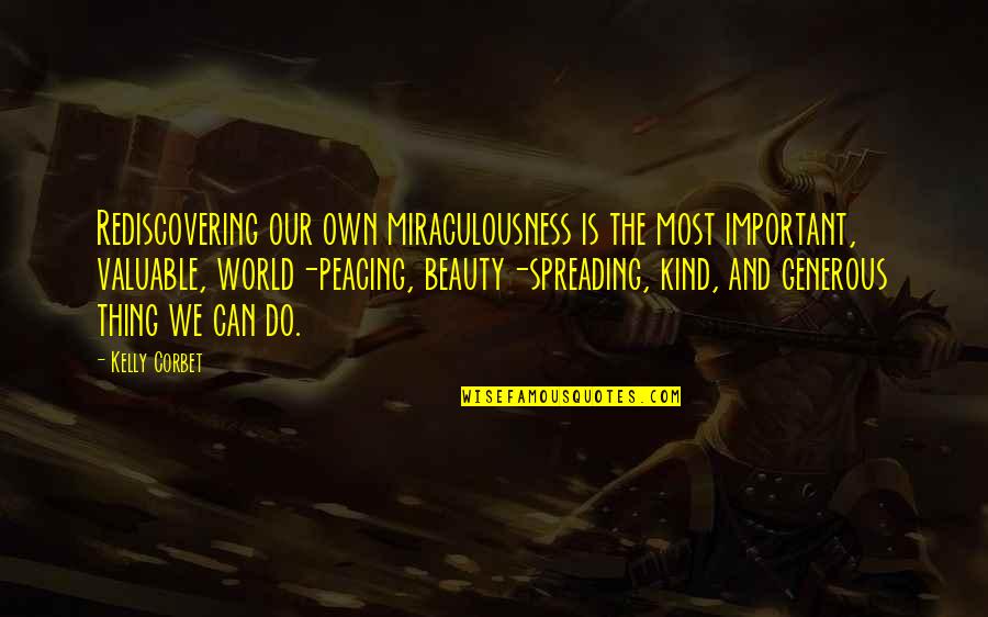 World's Most Important Quotes By Kelly Corbet: Rediscovering our own miraculousness is the most important,