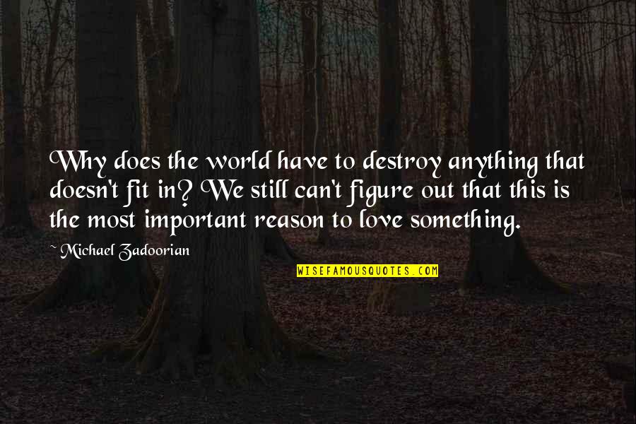 World's Most Important Quotes By Michael Zadoorian: Why does the world have to destroy anything