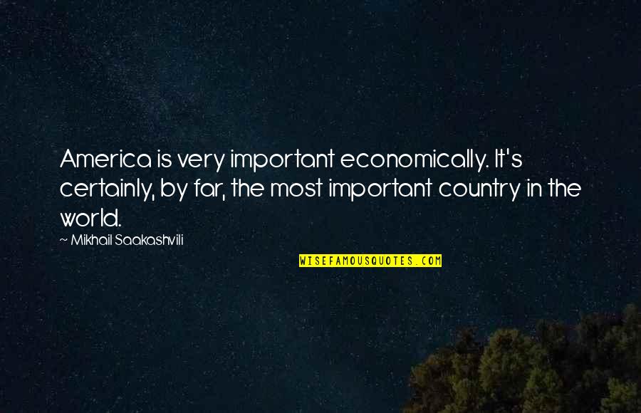 World's Most Important Quotes By Mikhail Saakashvili: America is very important economically. It's certainly, by