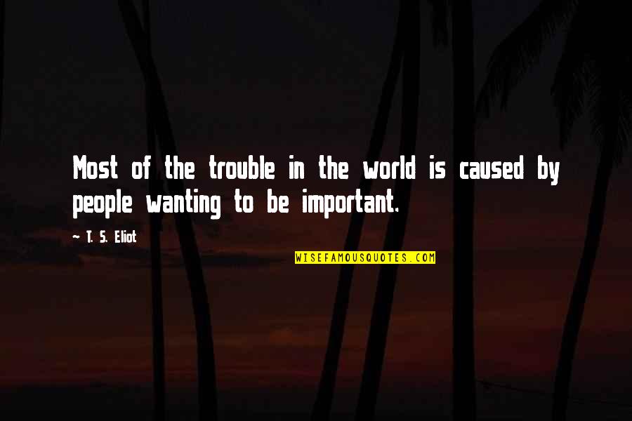 World's Most Important Quotes By T. S. Eliot: Most of the trouble in the world is