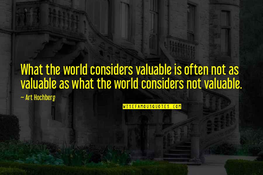 World's Most Valuable Quotes By Art Hochberg: What the world considers valuable is often not
