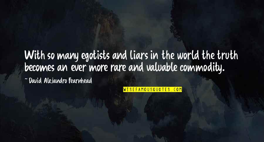 World's Most Valuable Quotes By David Alejandro Fearnhead: With so many egotists and liars in the