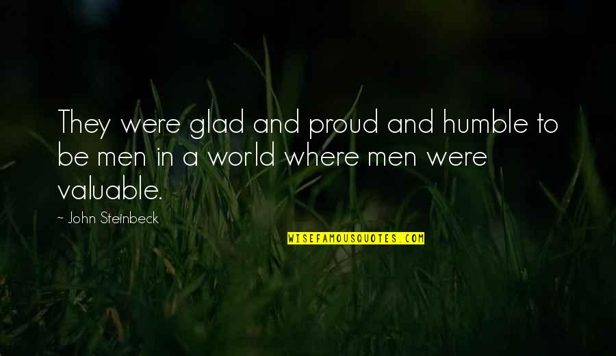 World's Most Valuable Quotes By John Steinbeck: They were glad and proud and humble to