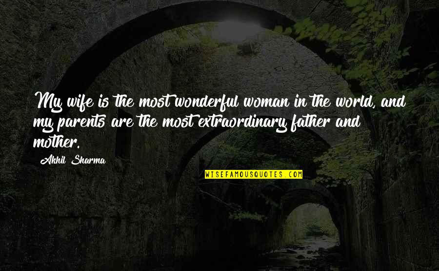 World's Most Wonderful Quotes By Akhil Sharma: My wife is the most wonderful woman in