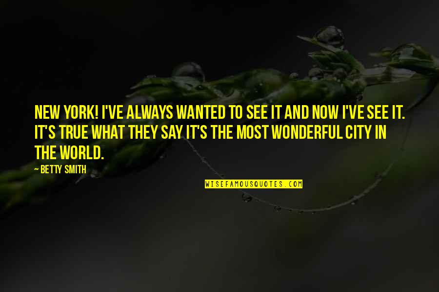 World's Most Wonderful Quotes By Betty Smith: New York! I've always wanted to see it